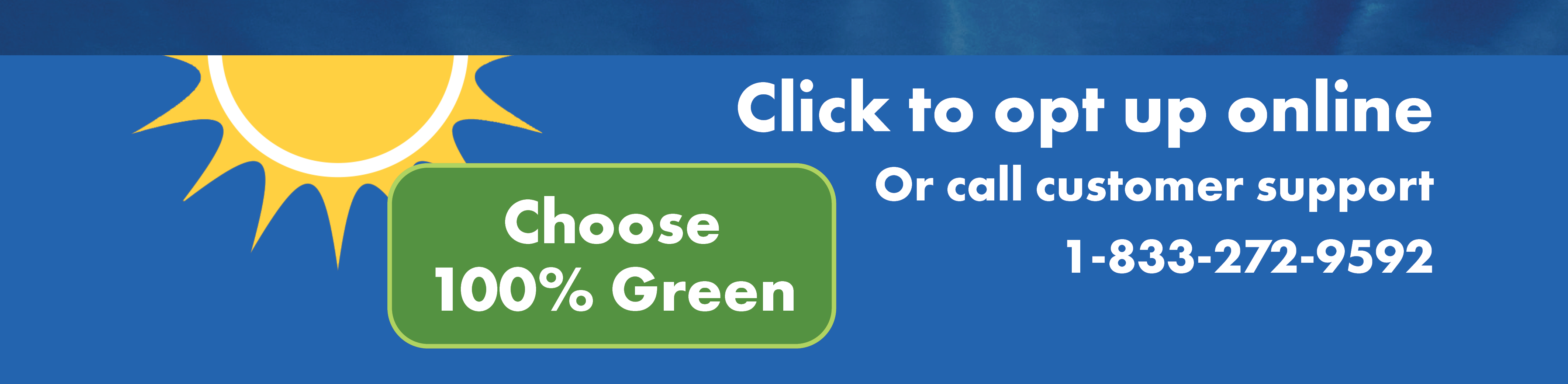 Choose 100% Green. Click to opt up online or call customer support 1-833-272-9592